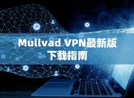 Mullvad VPN最新版下载指南