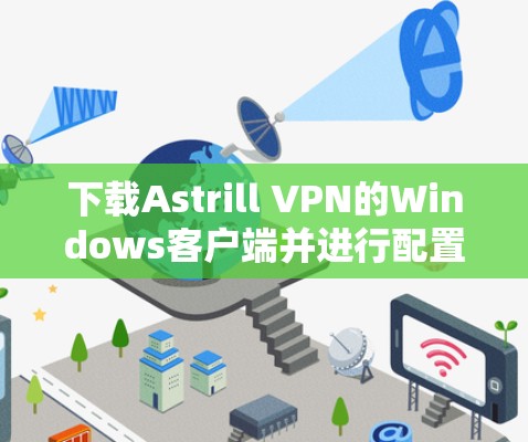 下载Astrill VPN的Windows客户端并进行配置的步骤如下