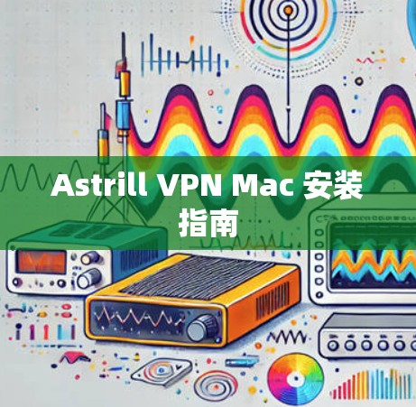 Astrill VPN Mac 安装指南