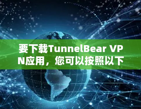 要下载TunnelBear VPN应用，您可以按照以下步骤操作
