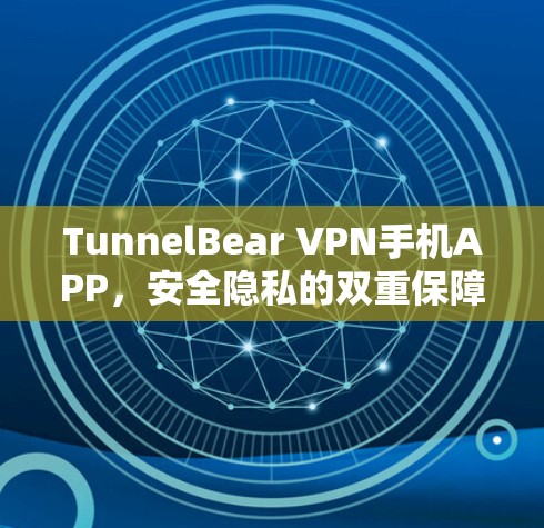 TunnelBear VPN手机APP，安全隐私的双重保障