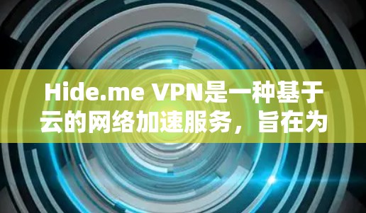 Hide.me VPN是一种基于云的网络加速服务，旨在为用户提供更快的互联网访问速度。要测试Hide.me VPN的线路性能，可以按照以下步骤进行