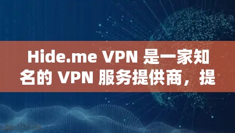 Hide.me VPN 是一家知名的 VPN 服务提供商，提供匿名网络、无限制访问等服务。以下是对 Hide.me VPN 的推荐和详细信息