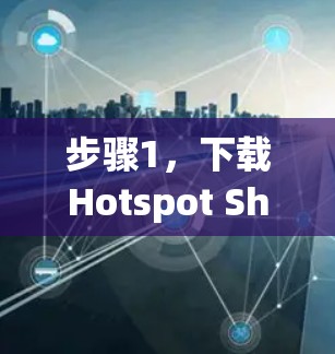 步骤1，下载Hotspot Shield VPN