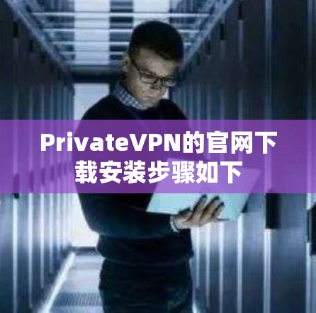 PrivateVPN的官网下载安装步骤如下