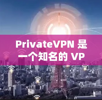 PrivateVPN 是一个知名的 VPN 服务提供商，旨在为用户提供匿名网络连接、数据保护和安全访问互联网的功能。以下是一些关于 PrivateVPN 的推荐和使用建议