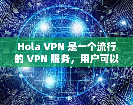 Hola VPN 是一个流行的 VPN 服务，用户可以通过手机客户端来保护隐私和安全。以下是使用 Hola VPN 在手机上的步骤