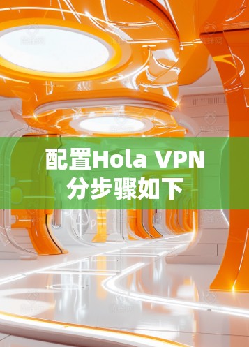 配置Hola VPN分步骤如下