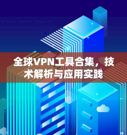 全球VPN工具合集，技术解析与应用实践