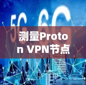 测量Proton VPN节点的速度可以分为以下几个步骤