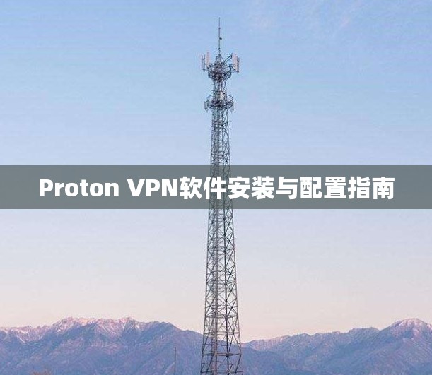 Proton VPN软件安装与配置指南