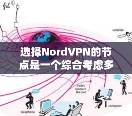 选择NordVPN的节点是一个综合考虑多个因素的过程，以确保既能满足网络需求，又能保证连接的安全和稳定。以下是按照步骤总结的选择节点建议