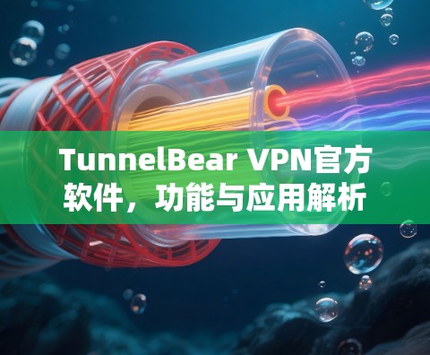 TunnelBear VPN官方软件，功能与应用解析