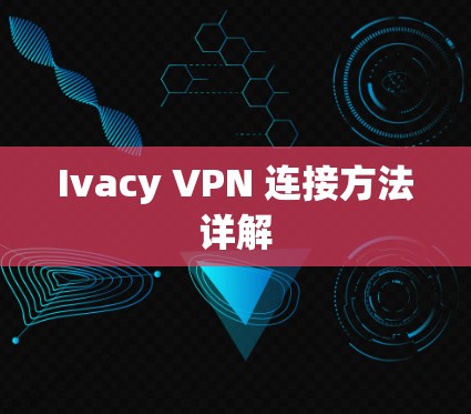 Ivacy VPN 连接方法详解