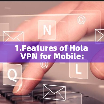 1.Features of Hola VPN for Mobile: