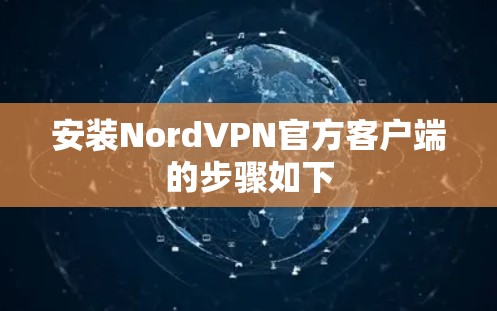 安装NordVPN官方客户端的步骤如下