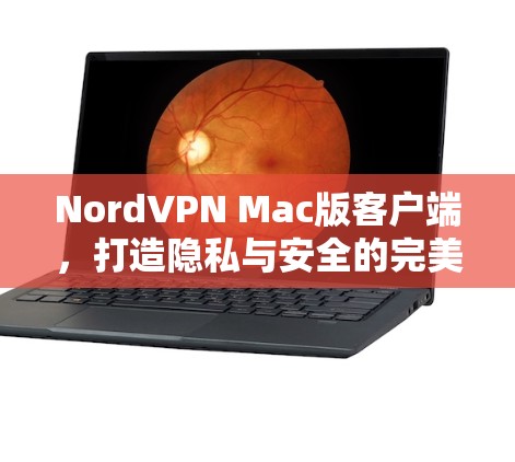 NordVPN Mac版客户端，打造隐私与安全的完美防护