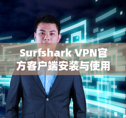 Surfshark VPN官方客户端安装与使用指南