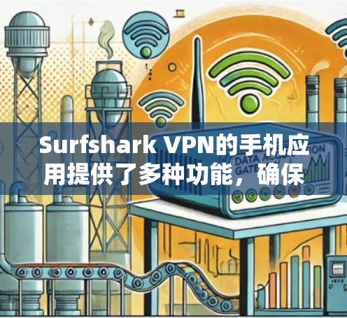 Surfshark VPN的手机应用提供了多种功能，确保用户能够安全、隐私地上网。以下是应用的详细介绍