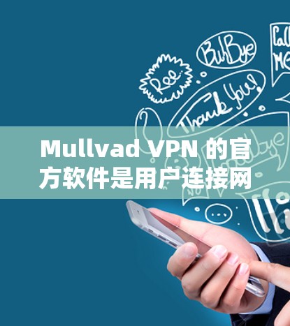 Mullvad VPN 的官方软件是用户连接网络并享受其服务的主要途径。以下是关于 Mullvad VPN 官方软件的一些详细信息