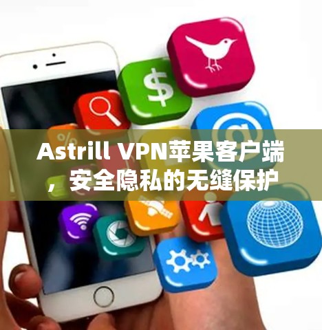 Astrill VPN苹果客户端,安全隐私的无缝保护 Astrill VPN苹果客户端,安全隐私的无缝保护