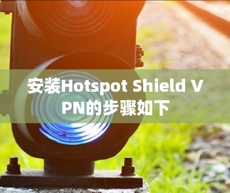 安装Hotspot Shield VPN的步骤如下