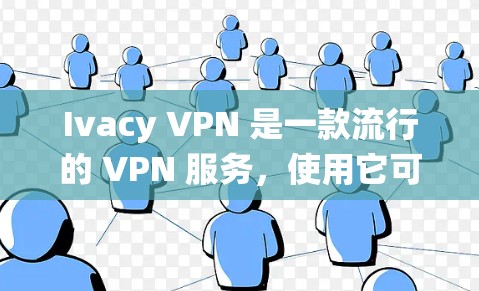 Ivacy VPN 是一款流行的 VPN 服务，使用它可以帮助你 保持匿名，保护隐私，绕过地理限制。以下是 Ivacy VPN 的使用教程，涵盖了从安装到常用操作的步骤