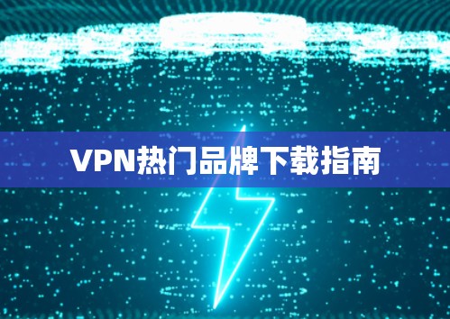 VPN热门品牌下载指南