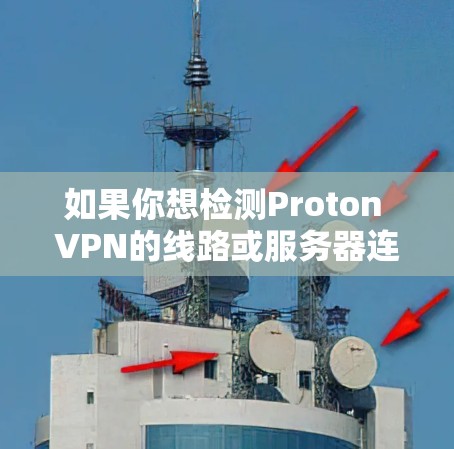 如果你想检测Proton VPN的线路或服务器连接状态，可以使用一些工具或方法来检查VPN连接的安全性和可靠性。以下是一些可能有用的方法和工具