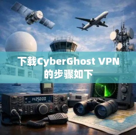 下载CyberGhost VPN的步骤如下