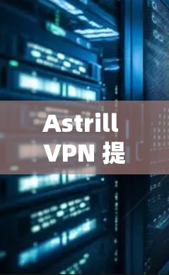 Astrill VPN 提供多平台支持，包括苹果设备。以下是关于如何在苹果设备上使用Astrill VPN的详细指南