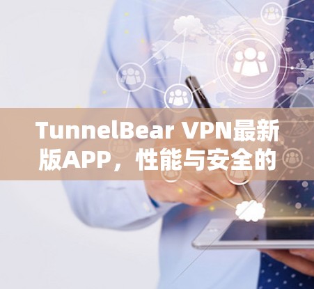 TunnelBear VPN最新版APP，性能与安全的双重升级