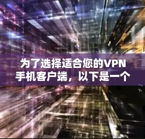 为了选择适合您的VPN手机客户端，以下是一个有条理的指南，帮助您做出明智的决定