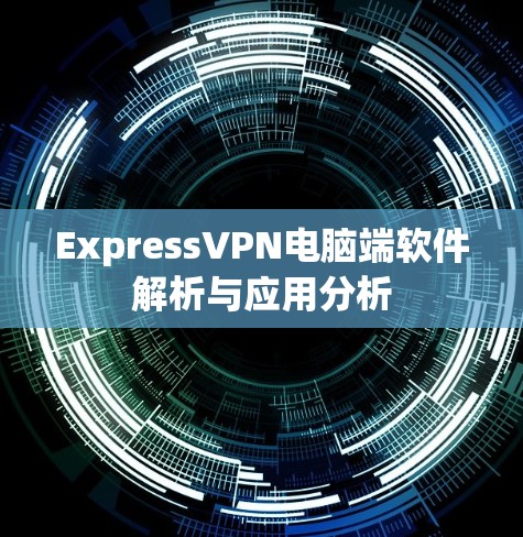 ExpressVPN电脑端软件解析与应用分析