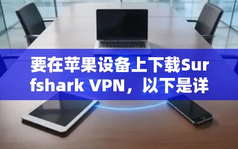 要在苹果设备上下载Surfshark VPN，以下是详细的步骤