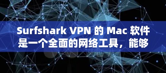 Surfshark VPN 的 Mac 软件是一个全面的网络工具，能够帮助用户保护隐私、匿名浏览和加密通信。以下是对其 Mac 软件的详细评价