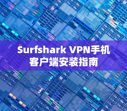 Surfshark VPN手机客户端安装指南