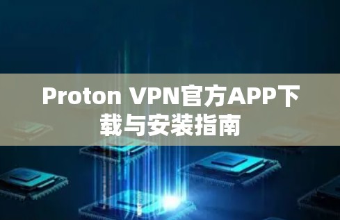 Proton VPN官方APP下载与安装指南