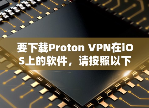 要下载Proton VPN在iOS上的软件，请按照以下步骤操作