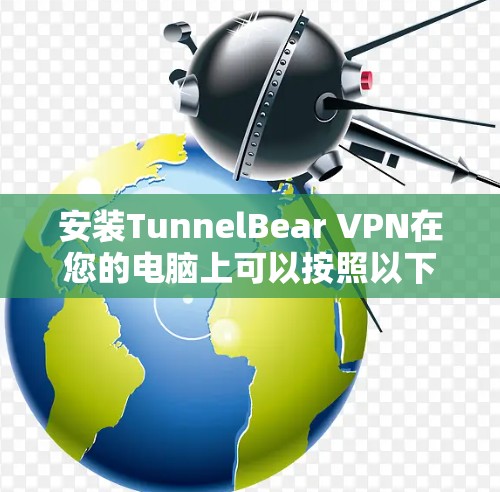 安装TunnelBear VPN在您的电脑上可以按照以下步骤进行