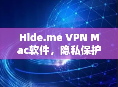 Hide.me VPN Mac软件，隐私保护与高速连接的完美结合