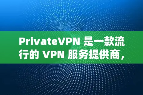 PrivateVPN 是一款流行的 VPN 服务提供商，其安卓客户端可以帮助用户保护隐私、匿名上网、绕过地区限制等。以下是关于 PrivateVPN 安卓客户端的一些详细信息和使用指南