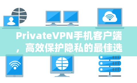 PrivateVPN手机客户端，高效保护隐私的最佳选择