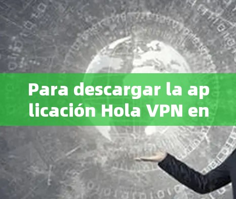 Para descargar la aplicación Hola VPN en dispositivos Apple como iPhone o iPad,sigue estos pasos: