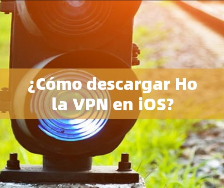 ¿Cómo descargar Hola VPN en iOS?