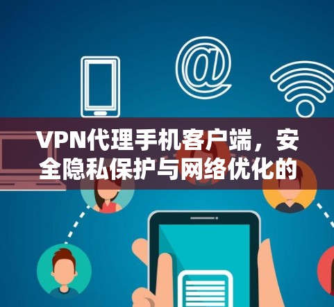 VPN代理手机客户端，安全隐私保护与网络优化的双重利器