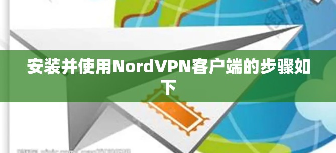 安装并使用NordVPN客户端的步骤如下