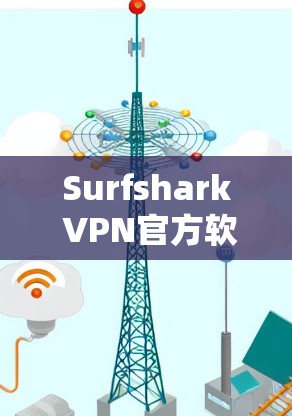 Surfshark VPN官方软件，安全高效的网络通信解决方案