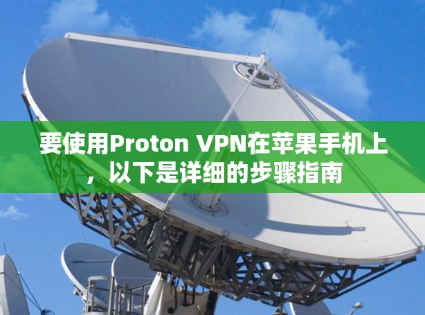要使用Proton VPN在苹果手机上，以下是详细的步骤指南