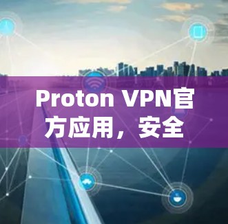 Proton VPN官方应用，安全高速网络通道